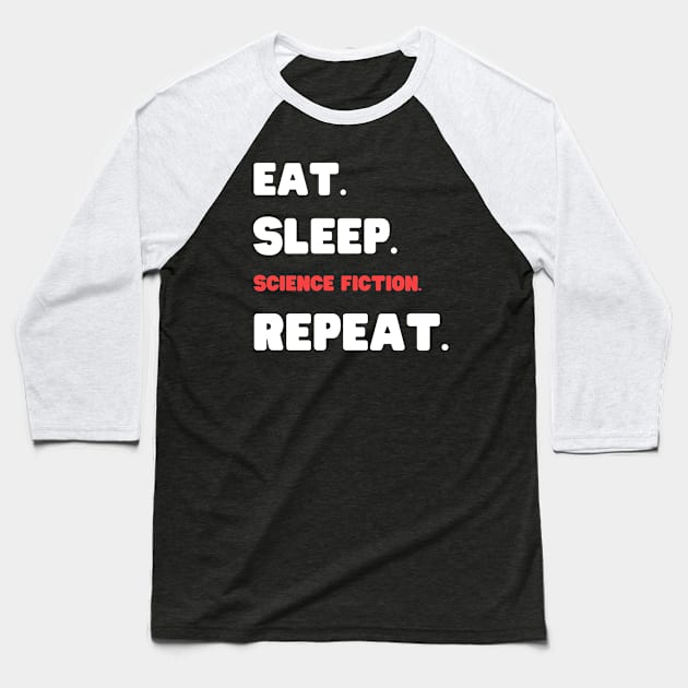 Eat Sleep Science Fiction Repeat Baseball T-Shirt by HobbyAndArt